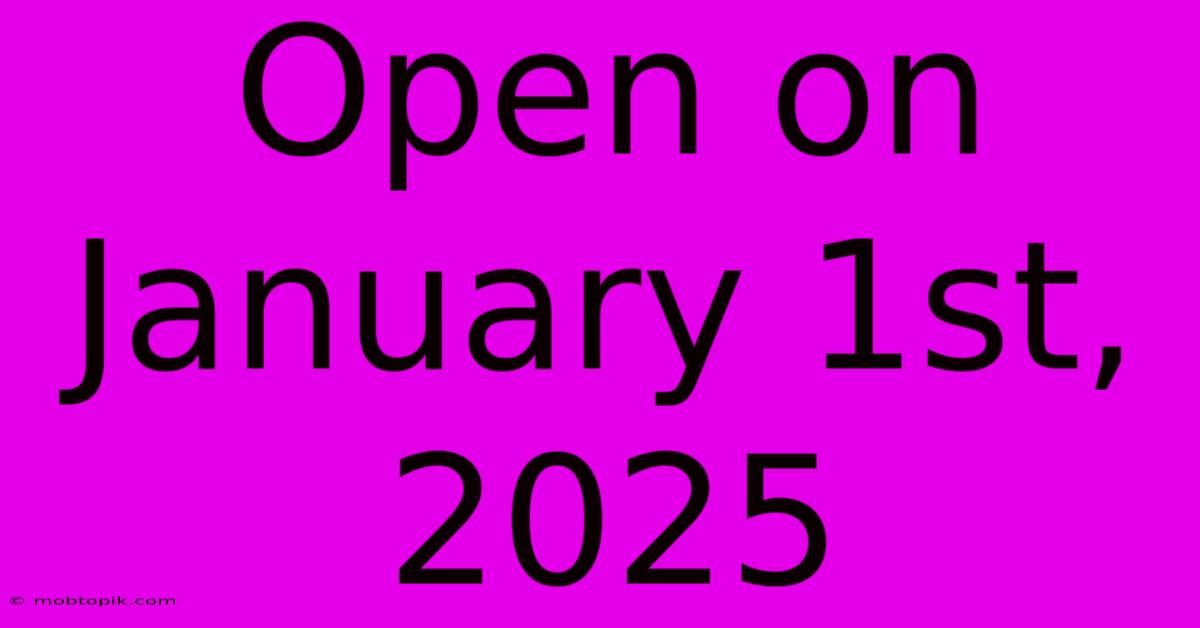 Open On January 1st, 2025