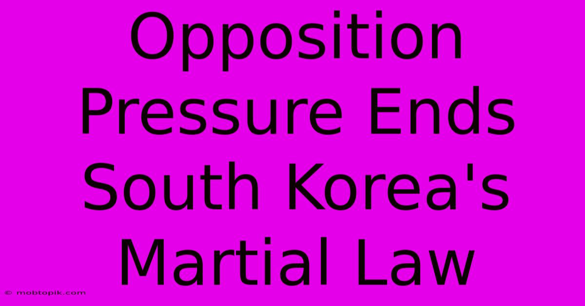 Opposition Pressure Ends South Korea's Martial Law