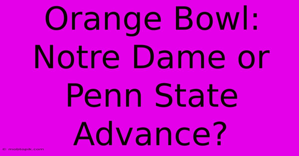 Orange Bowl: Notre Dame Or Penn State Advance?