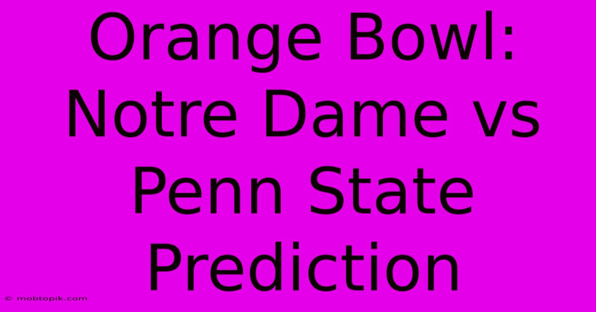 Orange Bowl: Notre Dame Vs Penn State Prediction