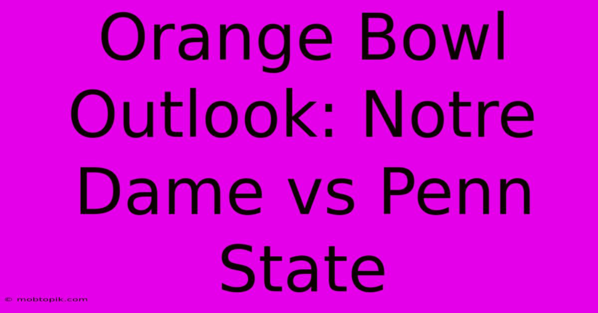 Orange Bowl Outlook: Notre Dame Vs Penn State