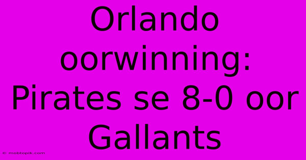 Orlando Oorwinning: Pirates Se 8-0 Oor Gallants