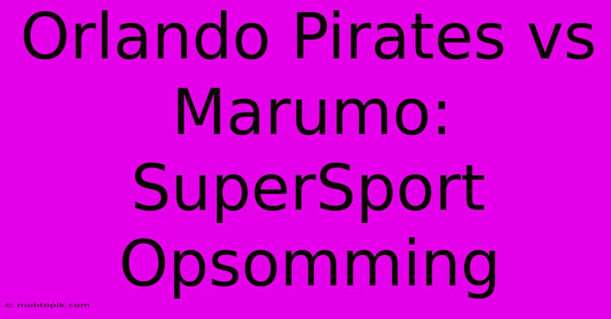 Orlando Pirates Vs Marumo: SuperSport Opsomming