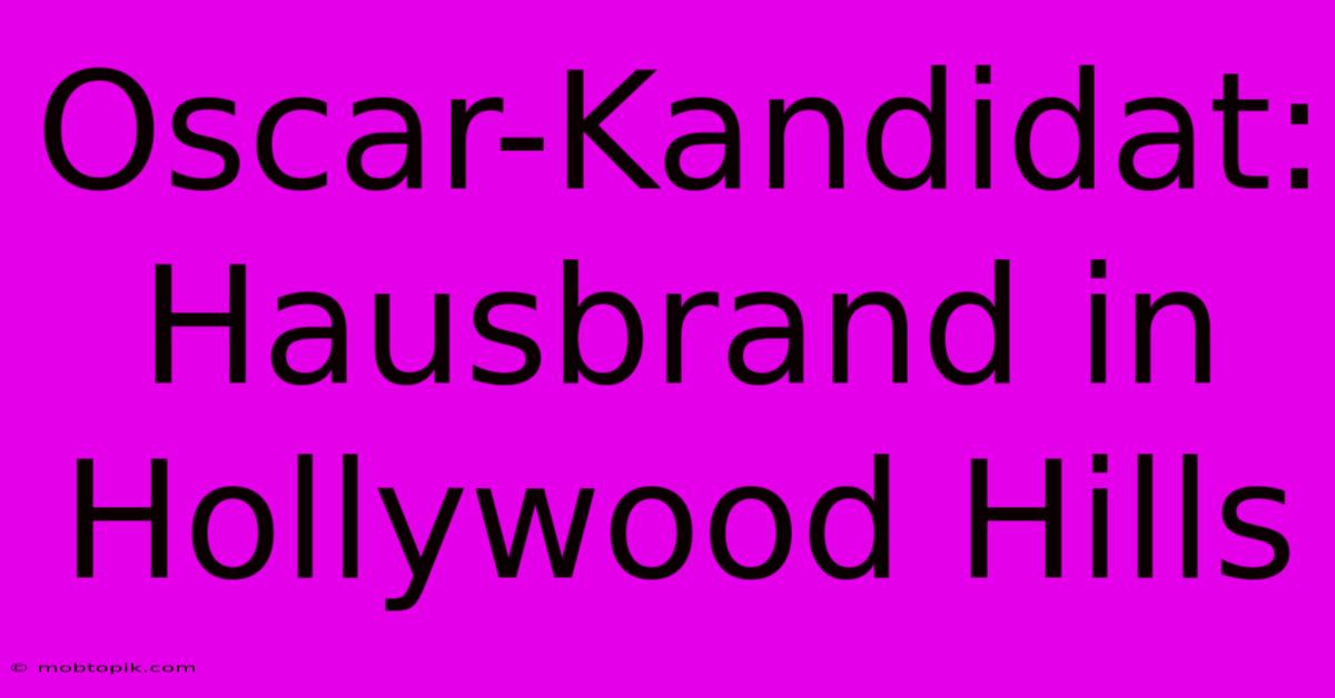 Oscar-Kandidat: Hausbrand In Hollywood Hills