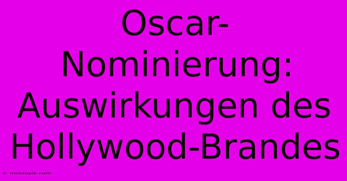 Oscar-Nominierung: Auswirkungen Des Hollywood-Brandes