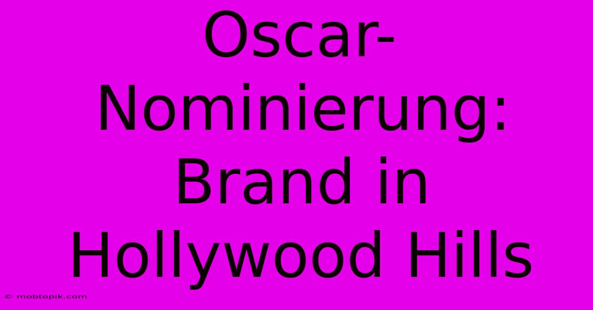 Oscar-Nominierung: Brand In Hollywood Hills