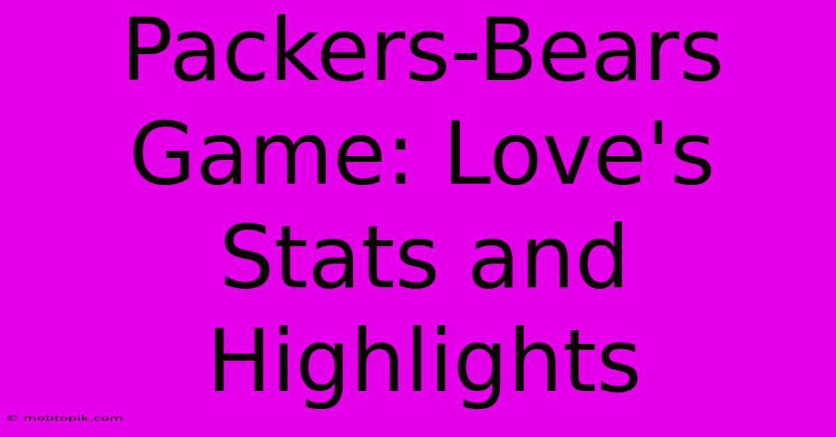 Packers-Bears Game: Love's Stats And Highlights