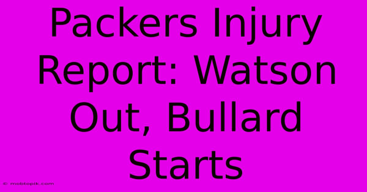 Packers Injury Report: Watson Out, Bullard Starts