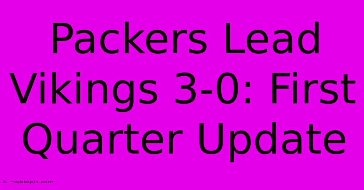 Packers Lead Vikings 3-0: First Quarter Update