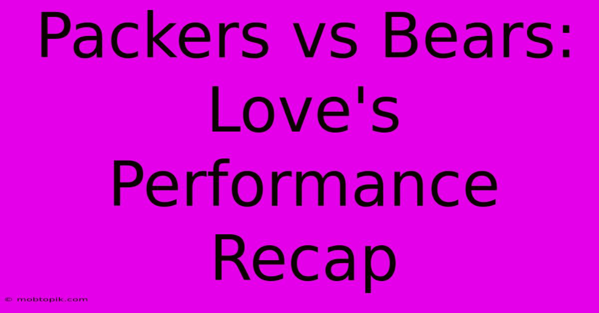 Packers Vs Bears: Love's Performance Recap