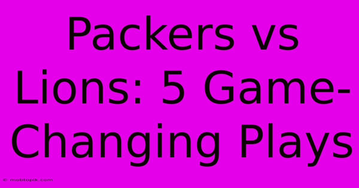 Packers Vs Lions: 5 Game-Changing Plays Packers Vs Lions: 5 Game-Changing Plays