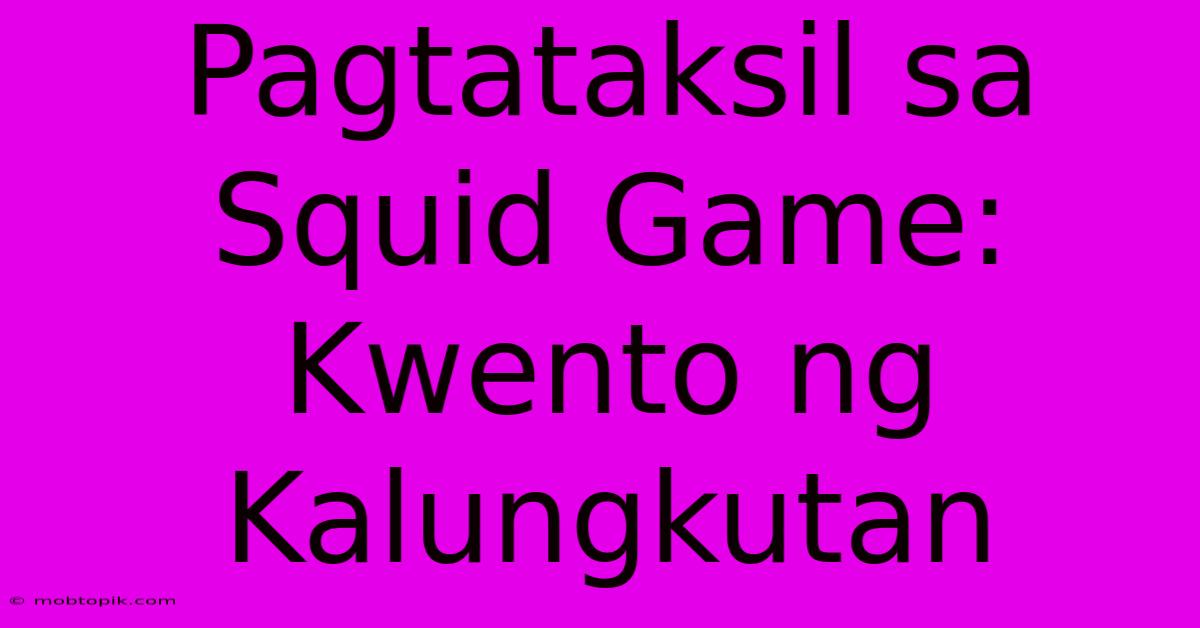 Pagtataksil Sa Squid Game: Kwento Ng Kalungkutan