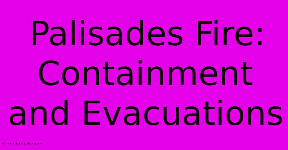 Palisades Fire: Containment And Evacuations