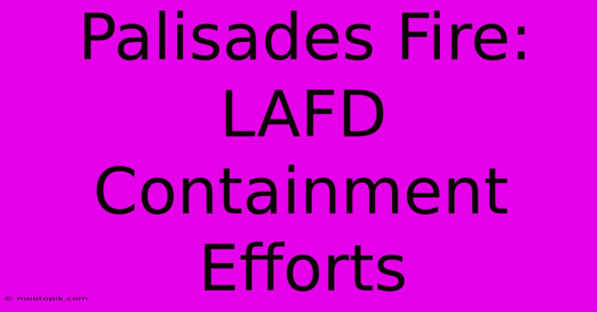 Palisades Fire: LAFD Containment Efforts