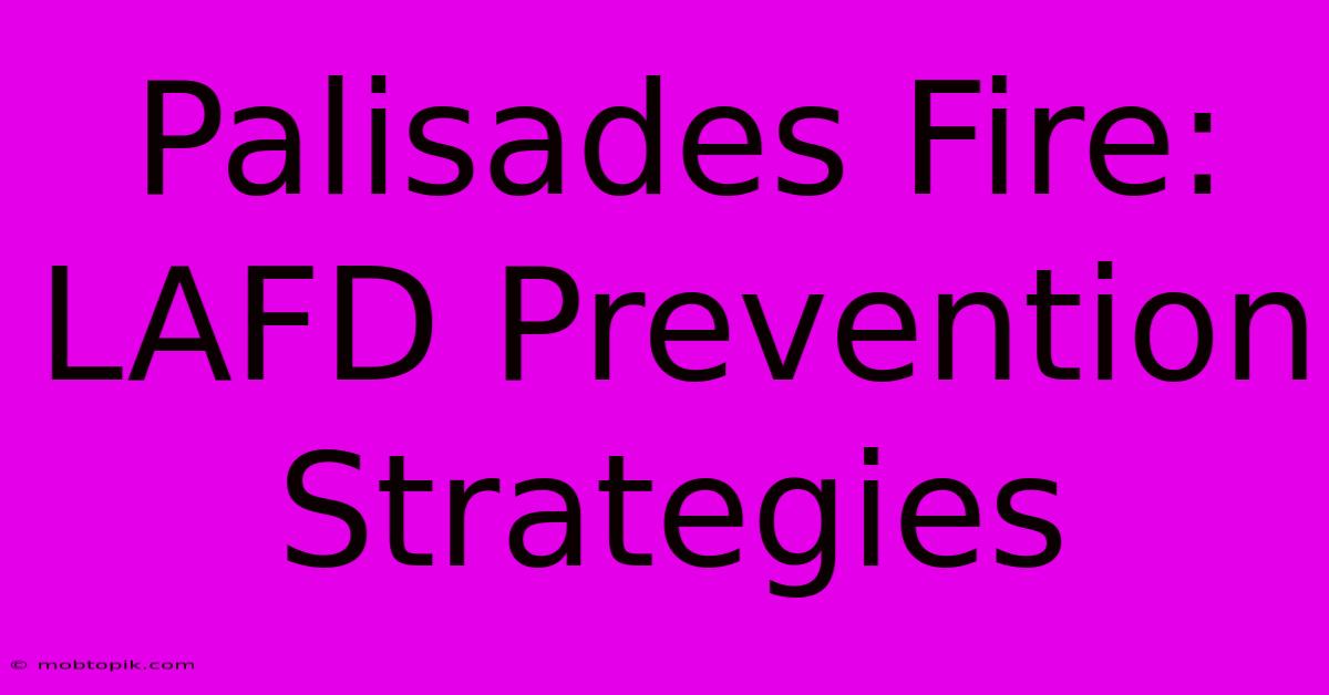 Palisades Fire: LAFD Prevention Strategies