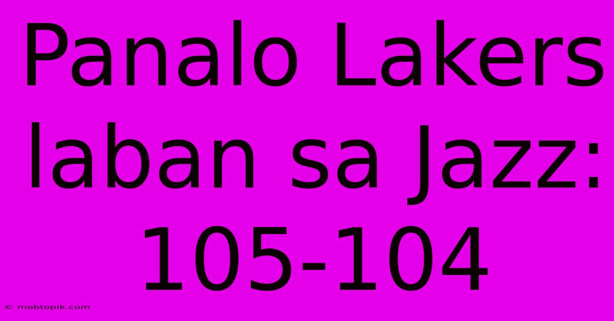 Panalo Lakers Laban Sa Jazz: 105-104