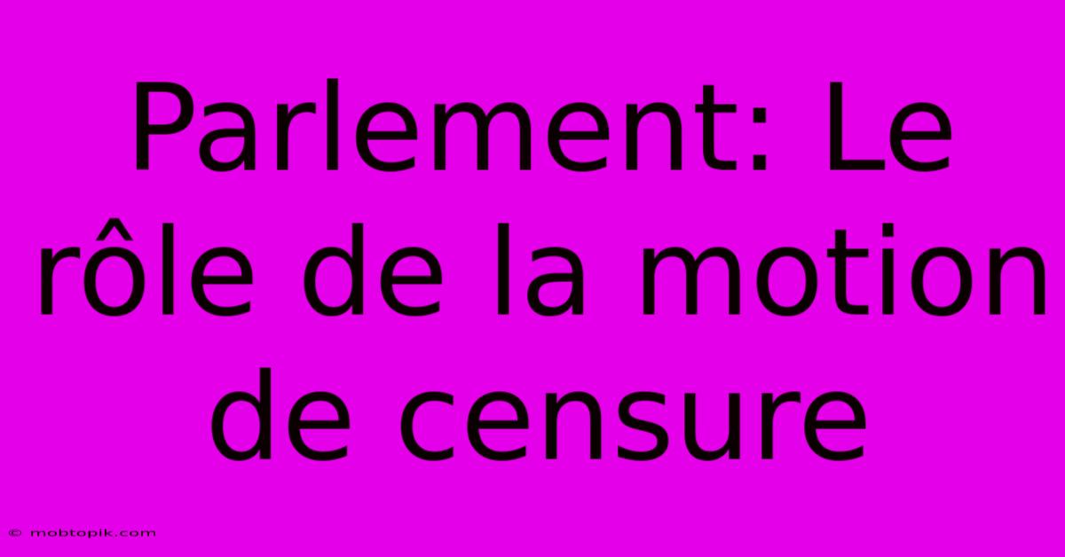 Parlement: Le Rôle De La Motion De Censure