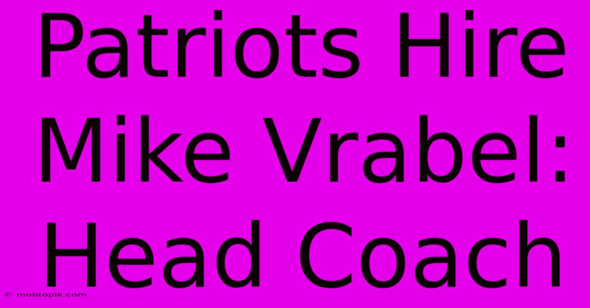 Patriots Hire Mike Vrabel: Head Coach