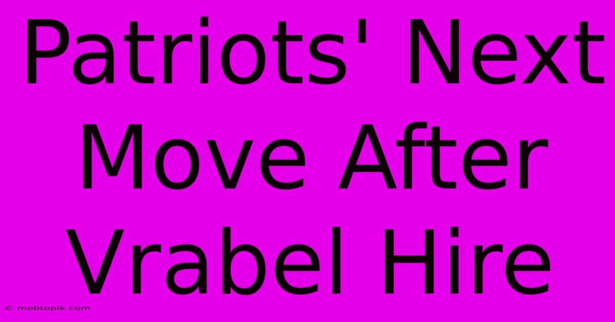 Patriots' Next Move After Vrabel Hire