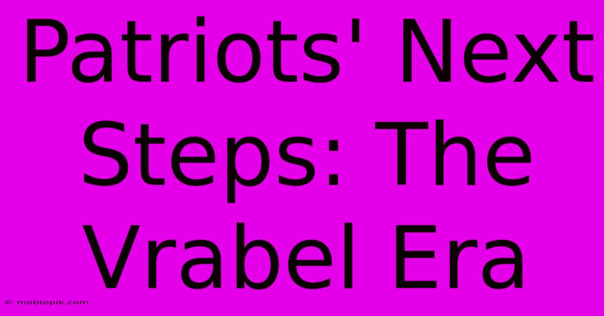 Patriots' Next Steps: The Vrabel Era