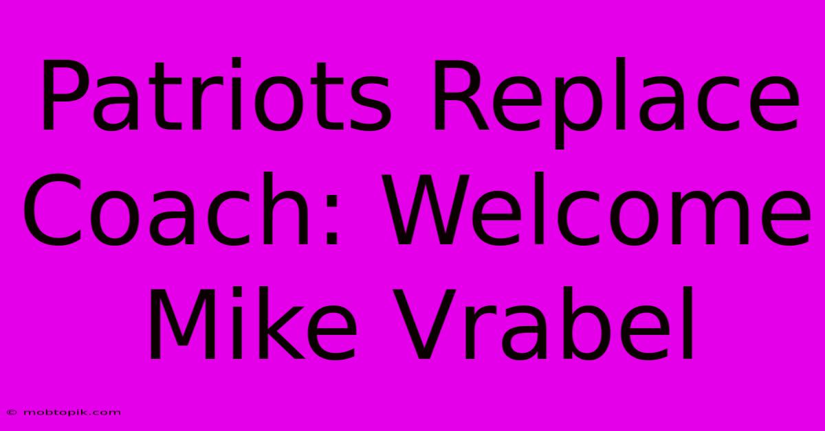 Patriots Replace Coach: Welcome Mike Vrabel