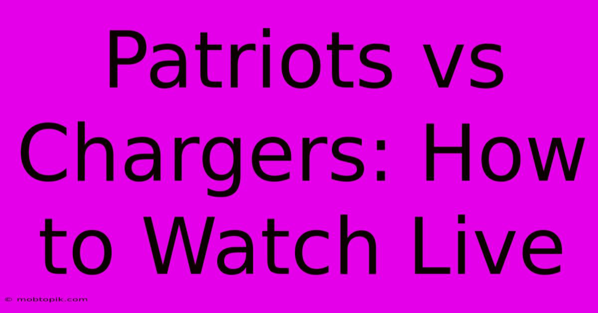 Patriots Vs Chargers: How To Watch Live