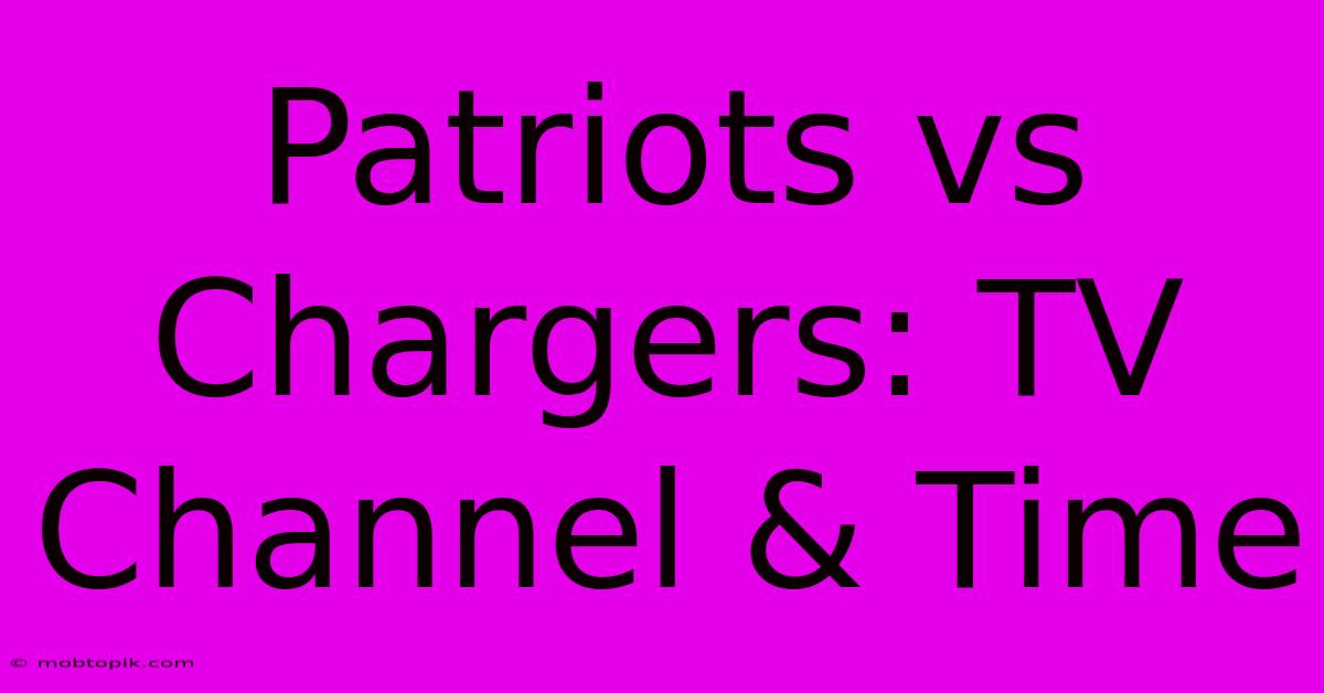 Patriots Vs Chargers: TV Channel & Time