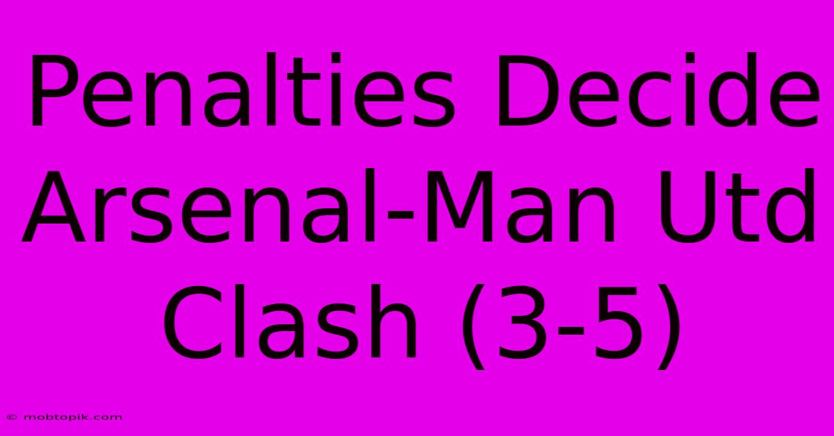 Penalties Decide Arsenal-Man Utd Clash (3-5)