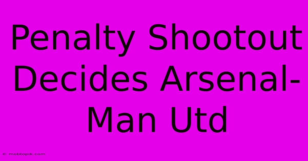 Penalty Shootout Decides Arsenal-Man Utd