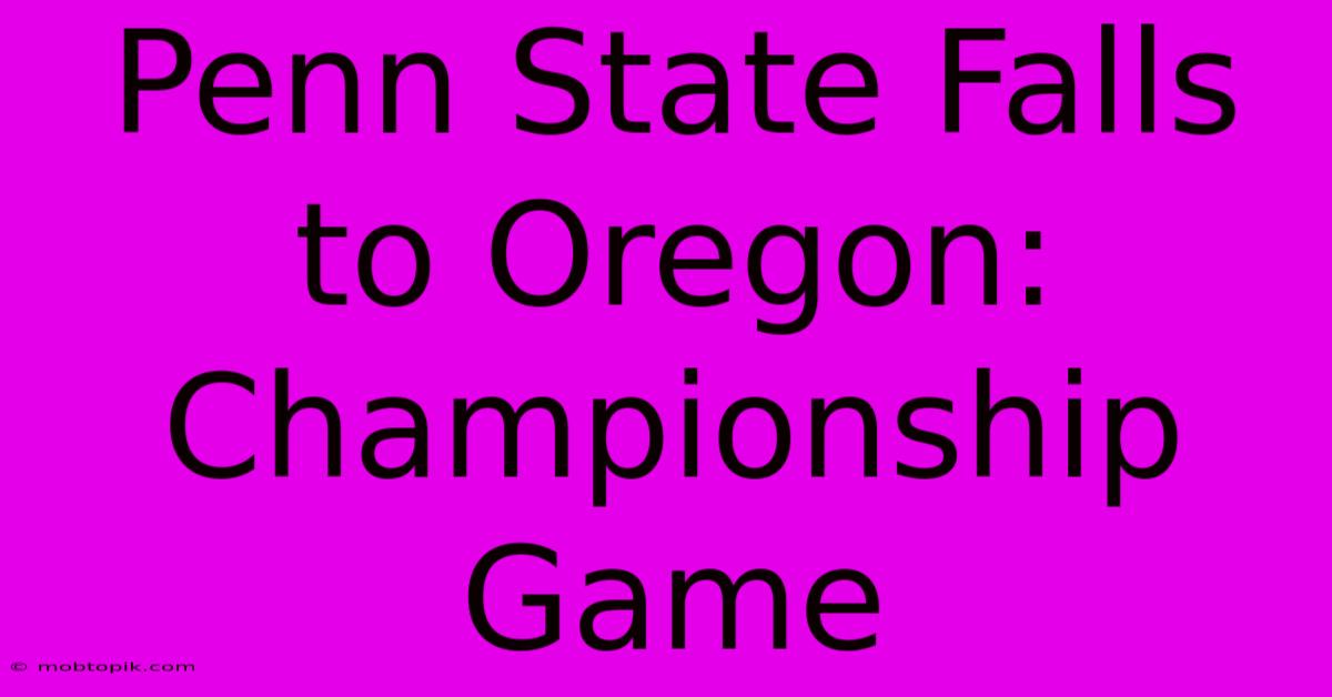 Penn State Falls To Oregon: Championship Game Penn State Falls To Oregon: Championship Game