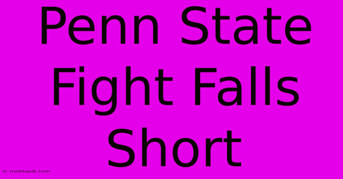 Penn State Fight Falls Short Penn State Fight Falls Short