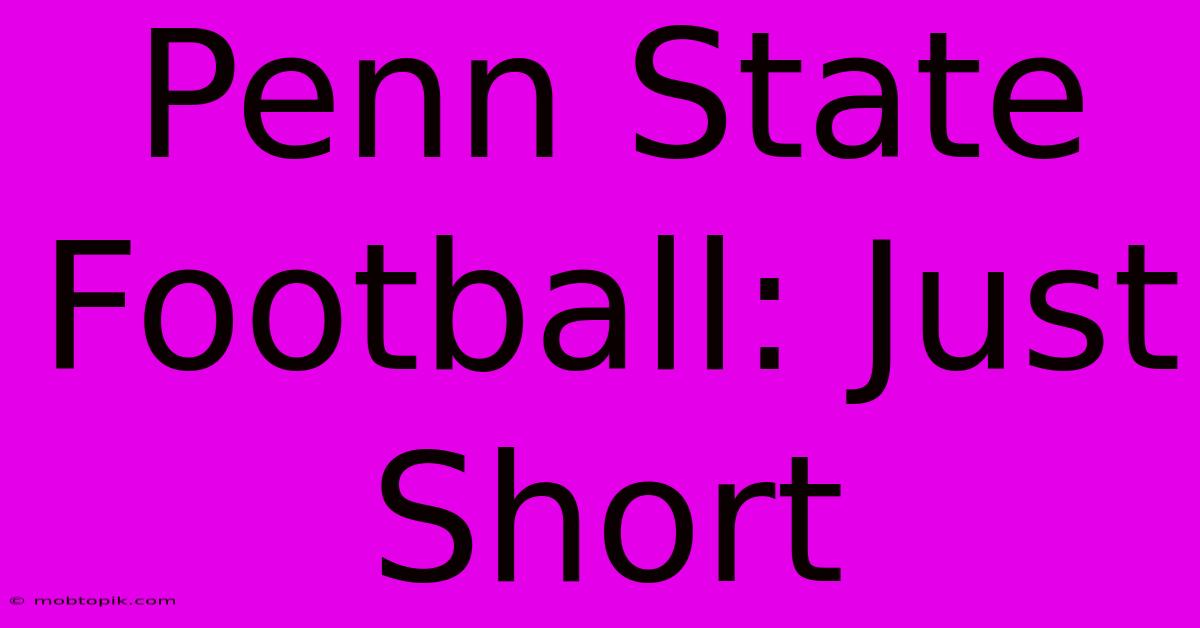 Penn State Football: Just Short Penn State Football: Just Short