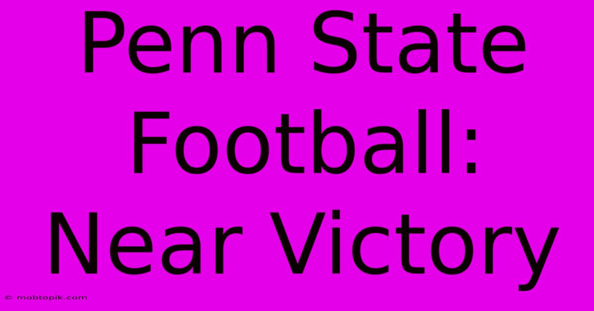 Penn State Football: Near Victory Penn State Football: Near Victory