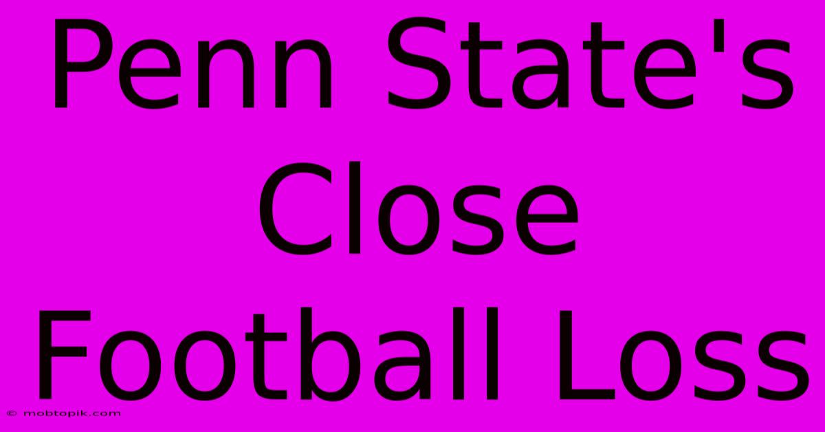 Penn State's Close Football Loss Penn State's Close Football Loss