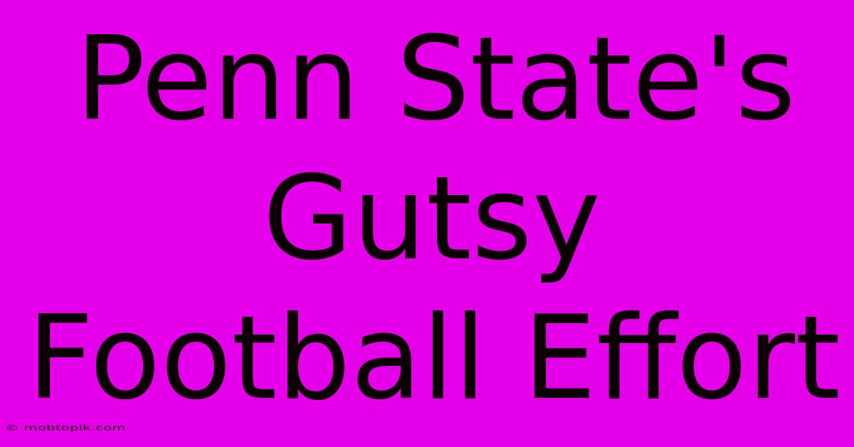 Penn State's Gutsy Football Effort Penn State's Gutsy Football Effort