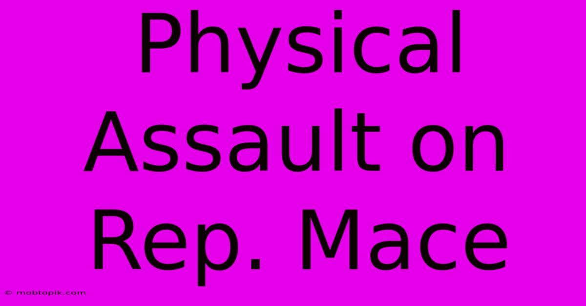 Physical Assault On Rep. Mace Physical Assault On Rep. Mace