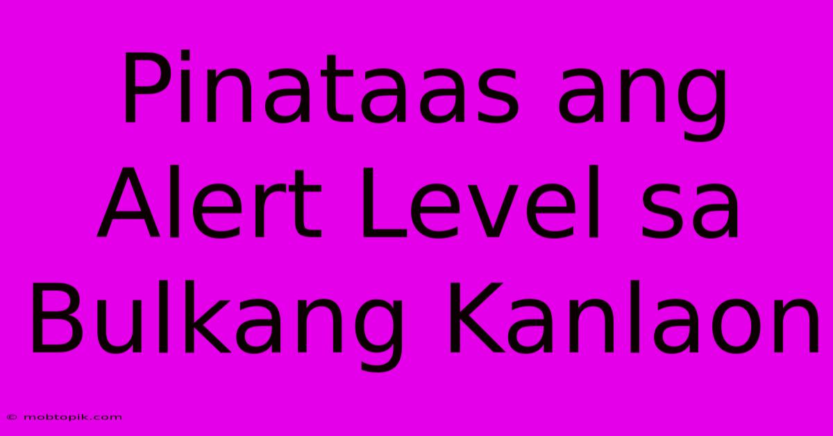 Pinataas Ang Alert Level Sa Bulkang Kanlaon Pinataas Ang Alert Level Sa Bulkang Kanlaon