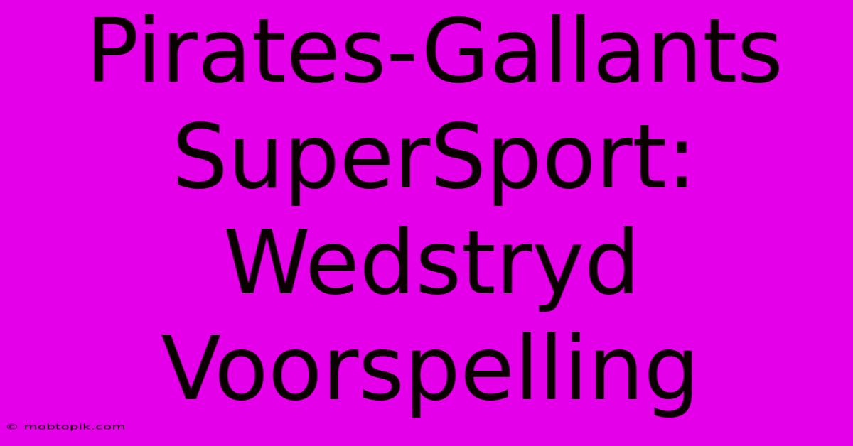 Pirates-Gallants SuperSport: Wedstryd Voorspelling