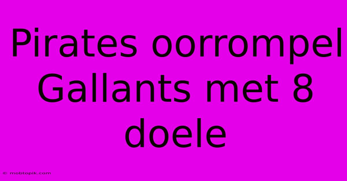 Pirates Oorrompel Gallants Met 8 Doele