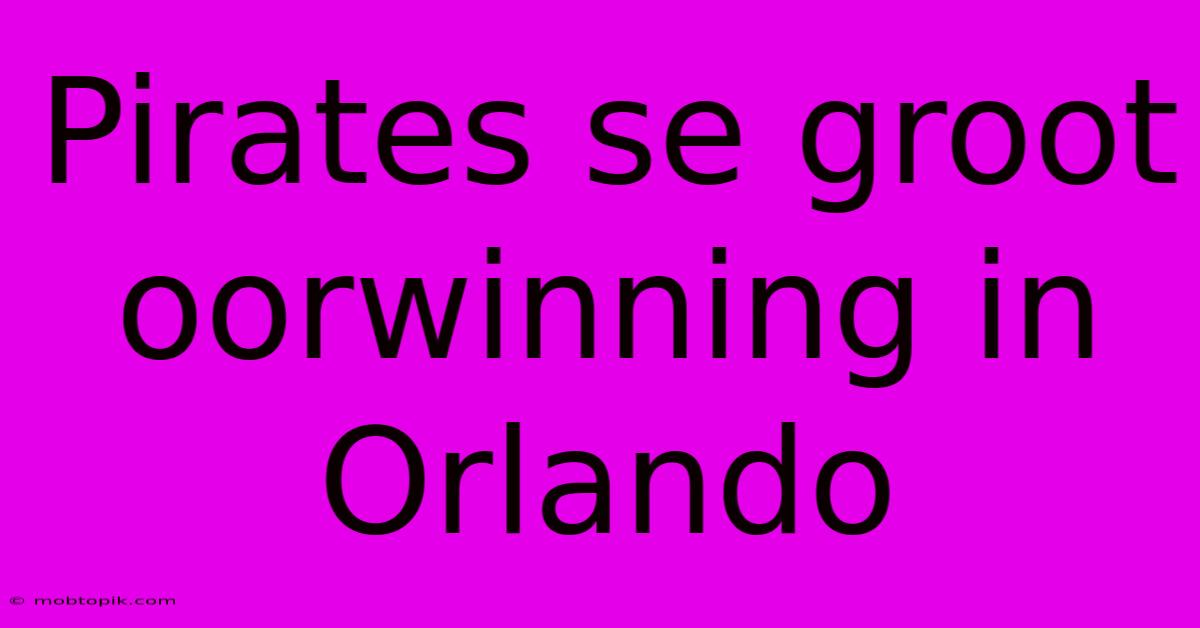 Pirates Se Groot Oorwinning In Orlando