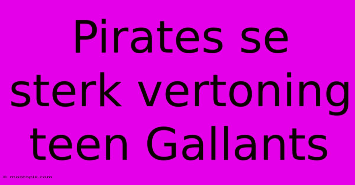 Pirates Se Sterk Vertoning Teen Gallants