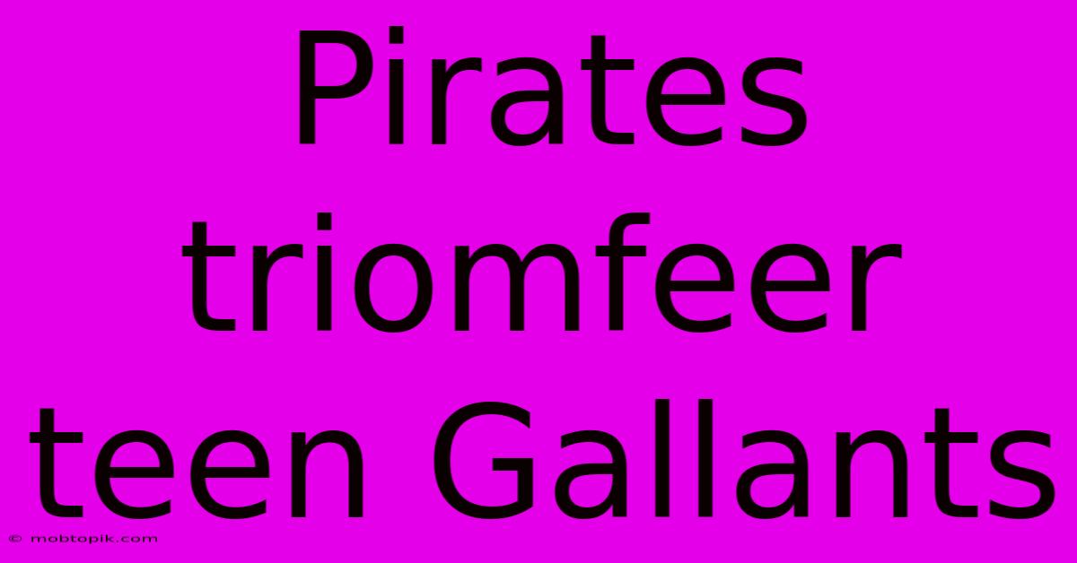 Pirates Triomfeer Teen Gallants