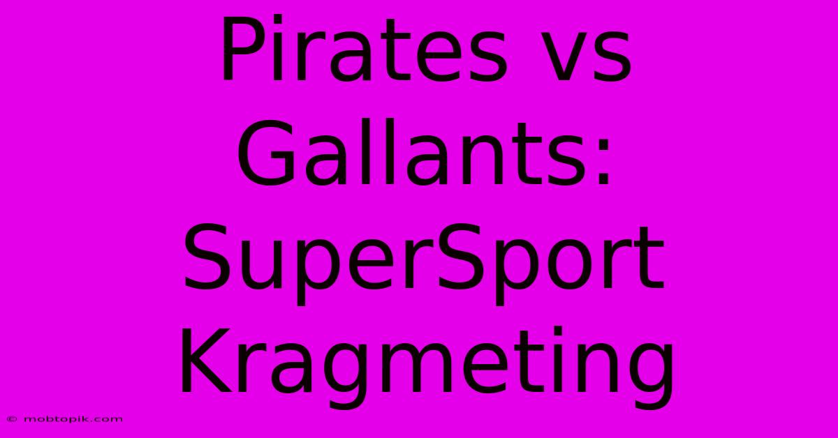 Pirates Vs Gallants: SuperSport Kragmeting