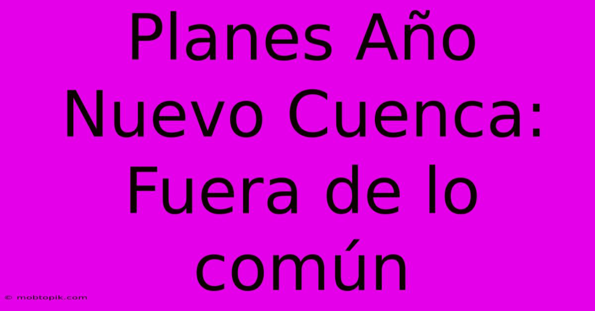 Planes Año Nuevo Cuenca: Fuera De Lo Común