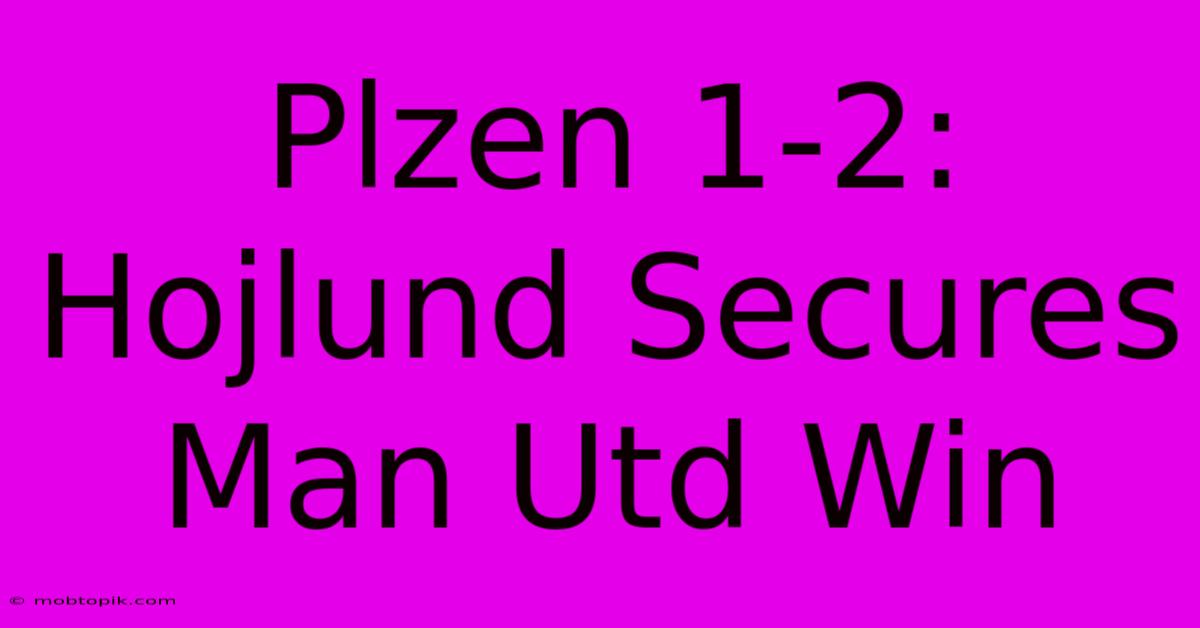 Plzen 1-2: Hojlund Secures Man Utd Win Plzen 1-2: Hojlund Secures Man Utd Win