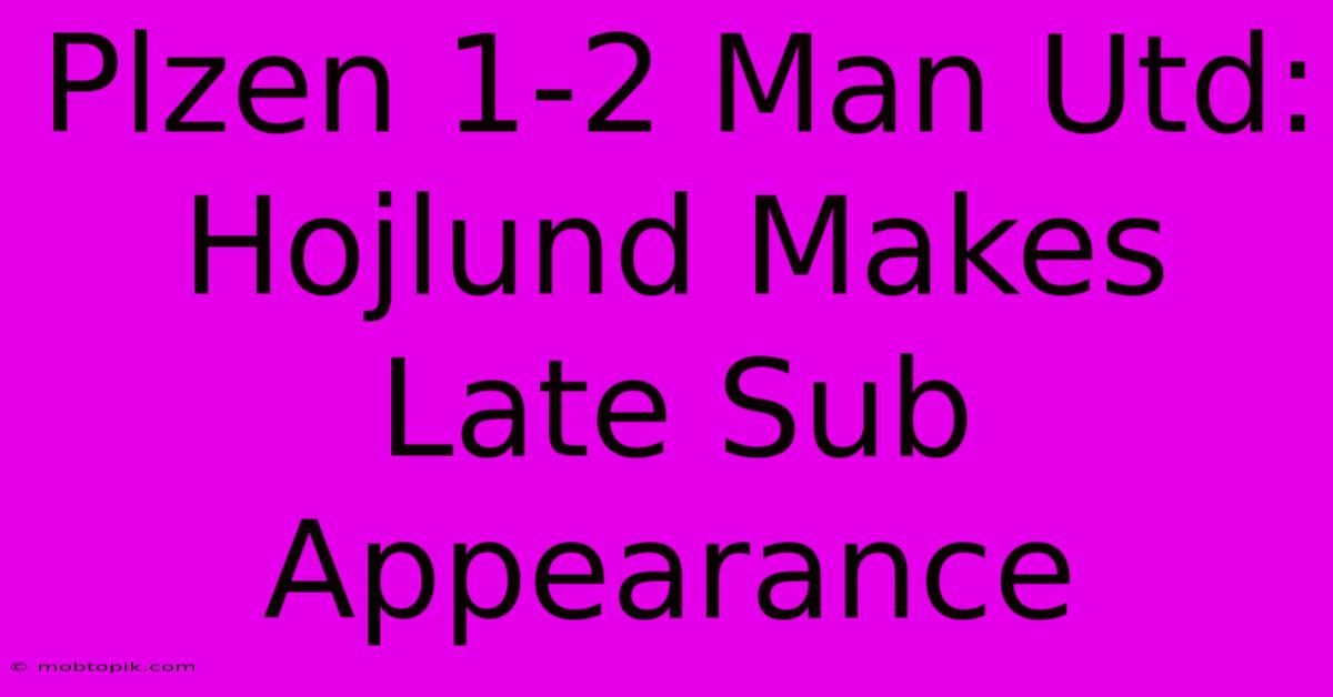 Plzen 1-2 Man Utd: Hojlund Makes Late Sub Appearance Plzen 1-2 Man Utd: Hojlund Makes Late Sub Appearance