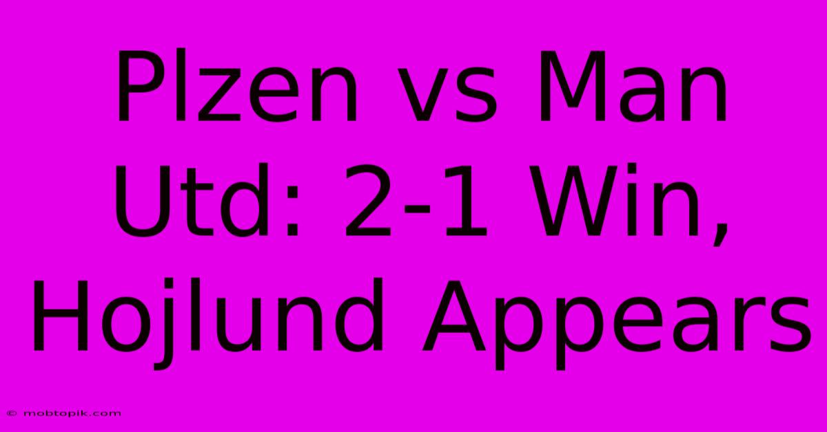 Plzen Vs Man Utd: 2-1 Win, Hojlund Appears Plzen Vs Man Utd: 2-1 Win, Hojlund Appears