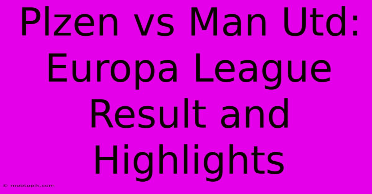 Plzen Vs Man Utd: Europa League Result And Highlights Plzen Vs Man Utd: Europa League Result And Highlights
