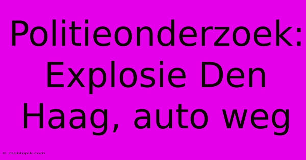 Politieonderzoek: Explosie Den Haag, Auto Weg Politieonderzoek: Explosie Den Haag, Auto Weg