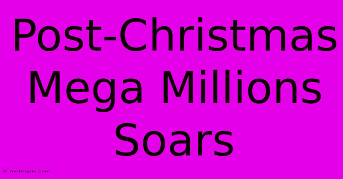 Post-Christmas Mega Millions Soars